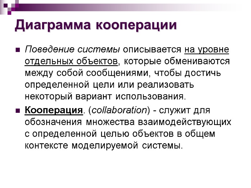 Диаграмма кооперации Поведение системы описывается на уровне отдельных объектов, которые обмениваются между собой сообщениями,